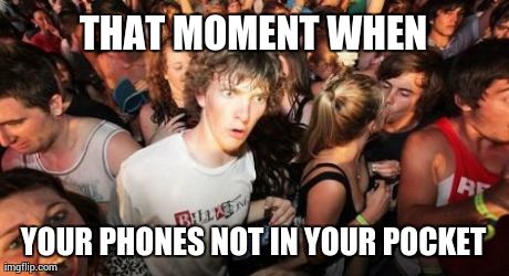 Sudden Clarity Clarence Meme | THAT MOMENT WHEN YOUR PHONES NOT IN YOUR POCKET | image tagged in memes,sudden clarity clarence | made w/ Imgflip meme maker