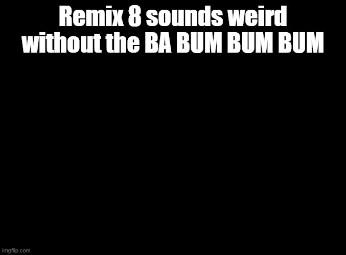 air rally really compliments the song well | Remix 8 sounds weird without the BA BUM BUM BUM | image tagged in blank black,rhythm heaven | made w/ Imgflip meme maker