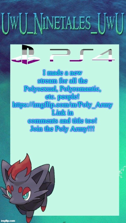 https://imgflip.com/m/Poly_Army | I made a new stream for all the Polysexual, Polyromantic, etc. people! https://imgflip.com/m/Poly_Army
Link in comments and title too!
Join the Poly Army!!! | image tagged in zorua template | made w/ Imgflip meme maker