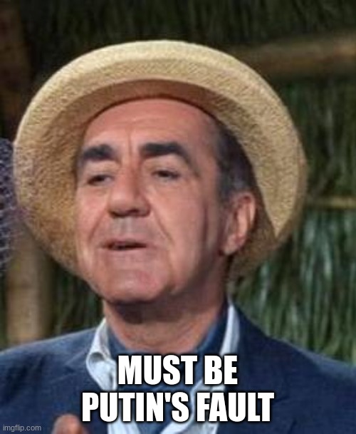 Thurston Howell the 3rd | MUST BE PUTIN'S FAULT | image tagged in thurston howell the 3rd | made w/ Imgflip meme maker