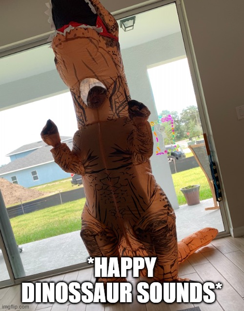 happy dino | *HAPPY DINOSSAUR SOUNDS* | image tagged in happy dino | made w/ Imgflip meme maker