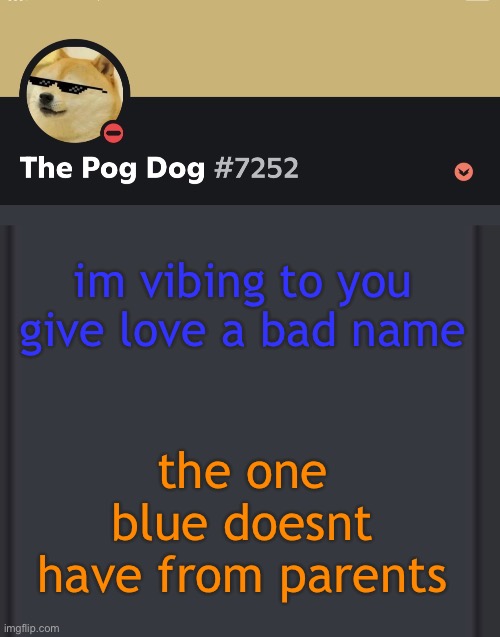 epic doggos epic discord temp | im vibing to you give love a bad name; the one blue doesnt have from parents | image tagged in epic doggos epic discord temp | made w/ Imgflip meme maker