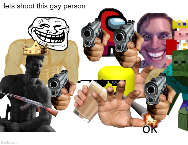 just shoot him | lets shoot this gay person; ok | image tagged in memes | made w/ Imgflip meme maker
