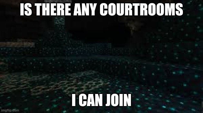 Deep dark | IS THERE ANY COURTROOMS; I CAN JOIN | image tagged in deep dark | made w/ Imgflip meme maker