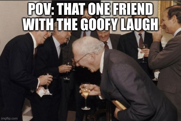 POV: moment | POV: THAT ONE FRIEND WITH THE GOOFY LAUGH | image tagged in memes,laughing men in suits | made w/ Imgflip meme maker