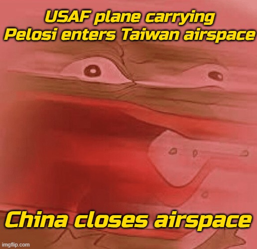 Pelosi enters Taiwan airspace HAPPENING!!! | USAF plane carrying Pelosi enters Taiwan airspace; China closes airspace | image tagged in ww3,taiwan,china,usa,nancy pelosi | made w/ Imgflip meme maker