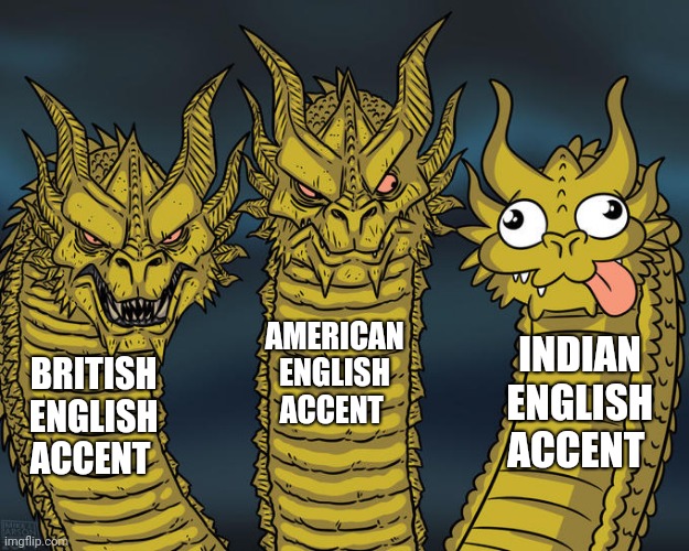 Three-headed Dragon |  AMERICAN ENGLISH ACCENT; INDIAN ENGLISH ACCENT; BRITISH ENGLISH ACCENT | image tagged in three-headed dragon | made w/ Imgflip meme maker
