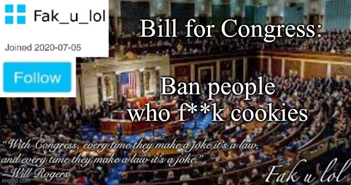 Fak_u_lol Head of Congress announcement template | Bill for Congress:; Ban people who f**k cookies | image tagged in fak_u_lol head of congress announcement template | made w/ Imgflip meme maker