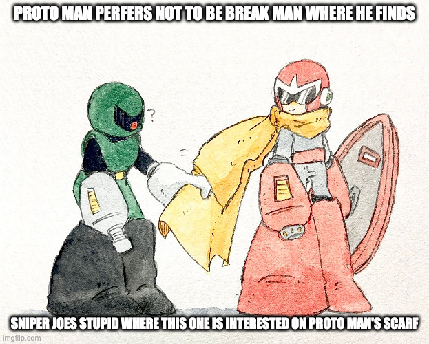 Proto Man and Sniper Joe |  PROTO MAN PERFERS NOT TO BE BREAK MAN WHERE HE FINDS; SNIPER JOES STUPID WHERE THIS ONE IS INTERESTED ON PROTO MAN'S SCARF | image tagged in protoman,sniperjoe,memes,megaman | made w/ Imgflip meme maker