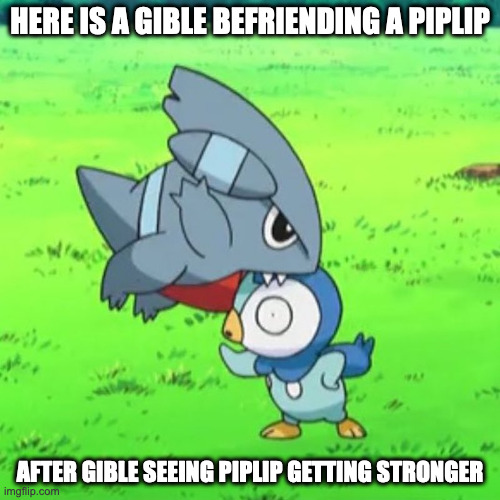 Gible Biting Piplup | HERE IS A GIBLE BEFRIENDING A PIPLIP; AFTER GIBLE SEEING PIPLIP GETTING STRONGER | image tagged in gible,memes,piplup,pokemon | made w/ Imgflip meme maker