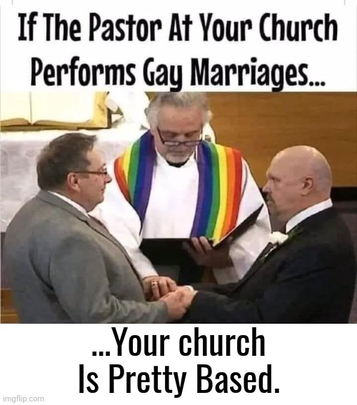 Based | ...Your church Is Pretty Based. | image tagged in dank,christian,memes,r/dankchristianmemes,based | made w/ Imgflip meme maker