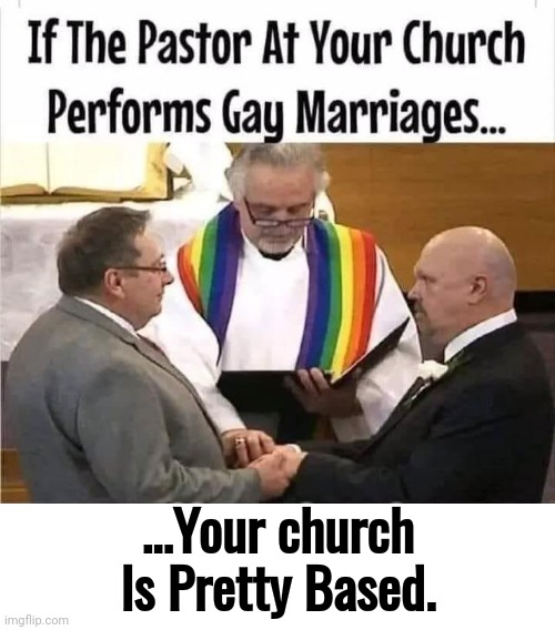 Based |  ...Your church Is Pretty Based. | image tagged in gay,wedding,church,god,christ,rainbow | made w/ Imgflip meme maker