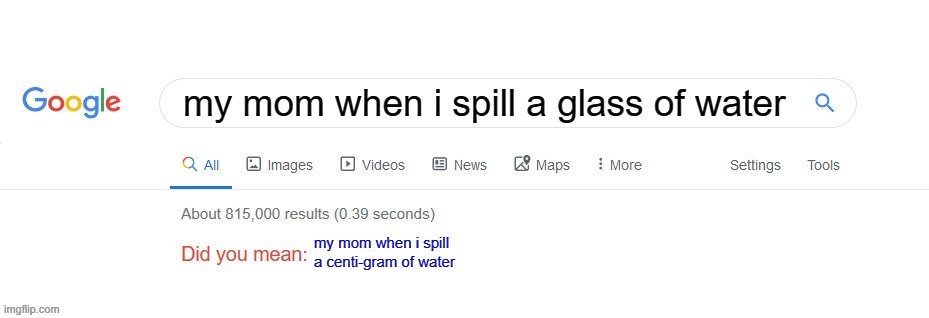 Did you mean? | my mom when i spill a glass of water my mom when i spill a centi-gram of water | image tagged in did you mean | made w/ Imgflip meme maker