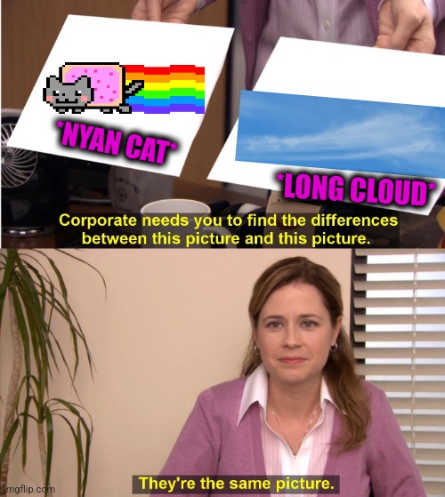 -Trace from rainbow. | *NYAN CAT*; *LONG CLOUD* | image tagged in memes,they're the same picture,nyan cat,feeling cute,air force,totally looks like | made w/ Imgflip meme maker