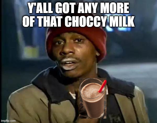 Y'all Got Any More Of That Meme | Y'ALL GOT ANY MORE OF THAT CHOCCY MILK | image tagged in memes,y'all got any more of that | made w/ Imgflip meme maker