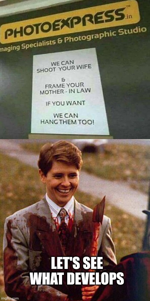 LET'S SEE WHAT DEVELOPS | image tagged in kids in the hall ax murderer | made w/ Imgflip meme maker
