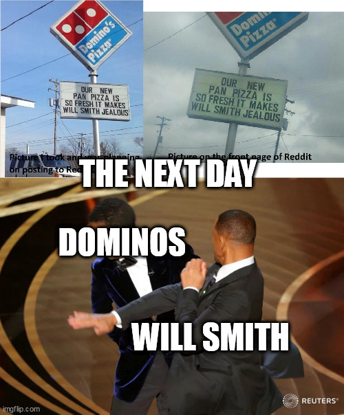 will smith slapping dominos |  THE NEXT DAY; DOMINOS; WILL SMITH | image tagged in will smith punching chris rock | made w/ Imgflip meme maker
