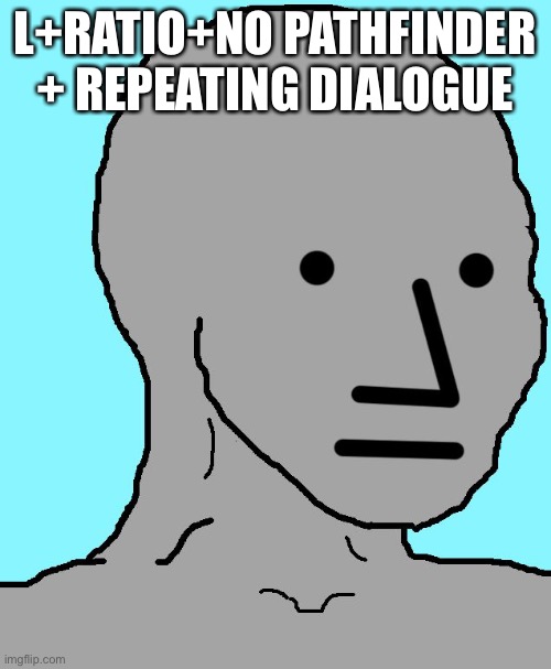 NPC | L+RATIO+NO PATHFINDER + REPEATING DIALOGUE | image tagged in memes,npc,the oldest anarchy server in minecraft | made w/ Imgflip meme maker