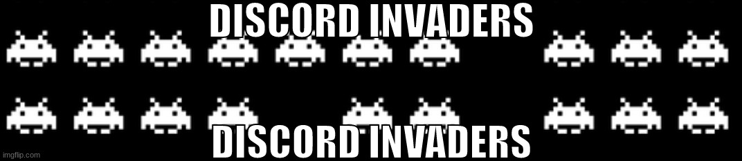 DISCORD INVADERS; DISCORD INVADERS | made w/ Imgflip meme maker