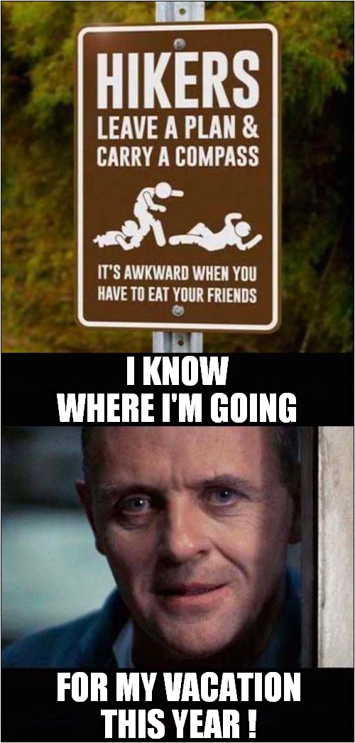 Hannibals' Hiking Holiday Hopes ! | I KNOW WHERE I'M GOING; FOR MY VACATION THIS YEAR ! | image tagged in funny sign,hannibal lecter,holiday,vacation,cannibalism,dark humour | made w/ Imgflip meme maker