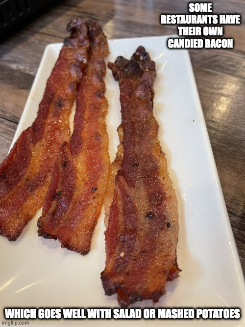 Candied Bacon | SOME RESTAURANTS HAVE THEIR OWN CANDIED BACON; WHICH GOES WELL WITH SALAD OR MASHED POTATOES | image tagged in bacon,memes,food | made w/ Imgflip meme maker