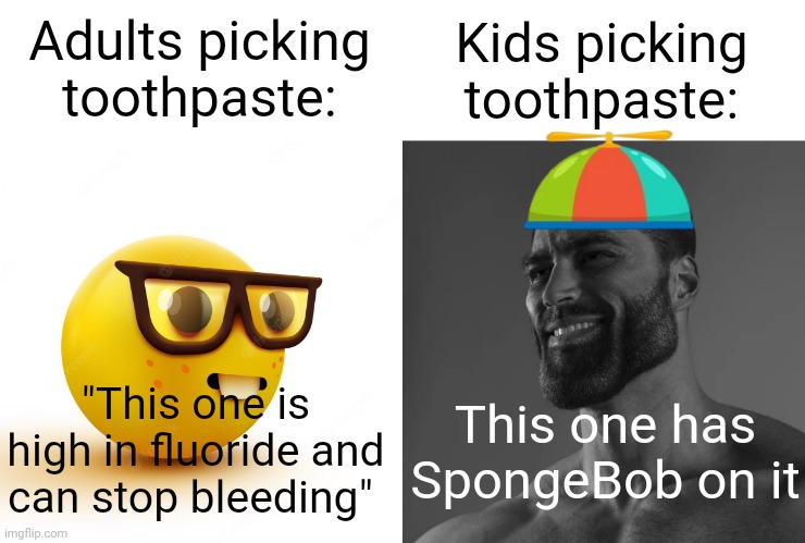 Based children | Adults picking toothpaste:; Kids picking toothpaste:; "This one is high in fluoride and can stop bleeding"; This one has SpongeBob on it | image tagged in toothpaste,nerd emoji,giga chad | made w/ Imgflip meme maker