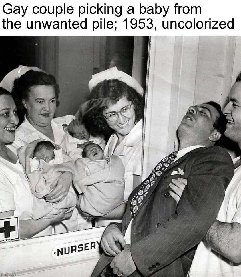 Surprise triplets | Gay couple picking a baby from the unwanted pile; 1953, uncolorized | image tagged in surprise triplets | made w/ Imgflip meme maker