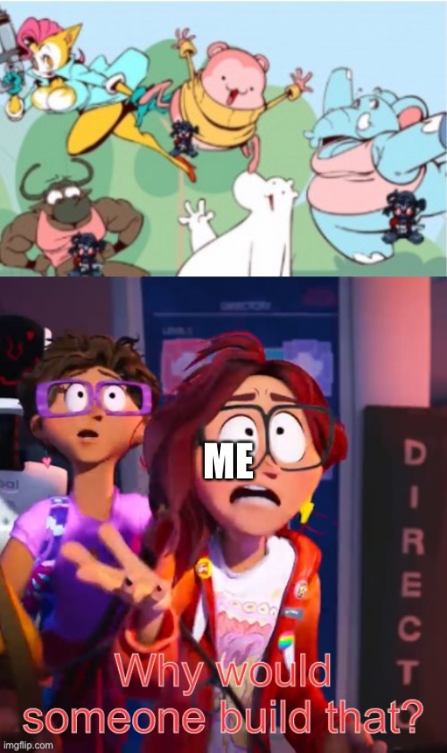 ME | image tagged in peepoodo and the super f friends,why would someone build that | made w/ Imgflip meme maker