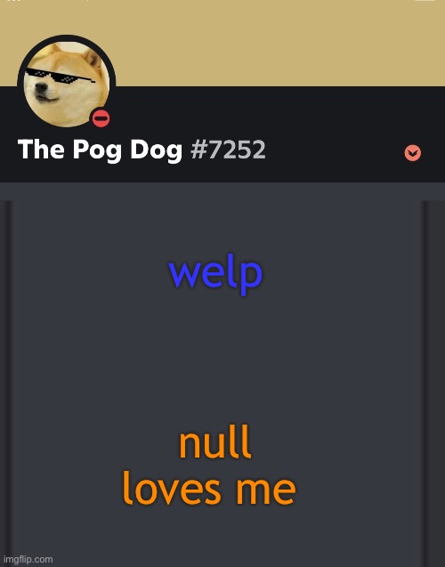 epic doggos epic discord temp | welp; null loves me | image tagged in epic doggos epic discord temp | made w/ Imgflip meme maker