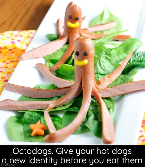 Octodogs. Give your hot dogs a new identity before you eat them | made w/ Imgflip meme maker