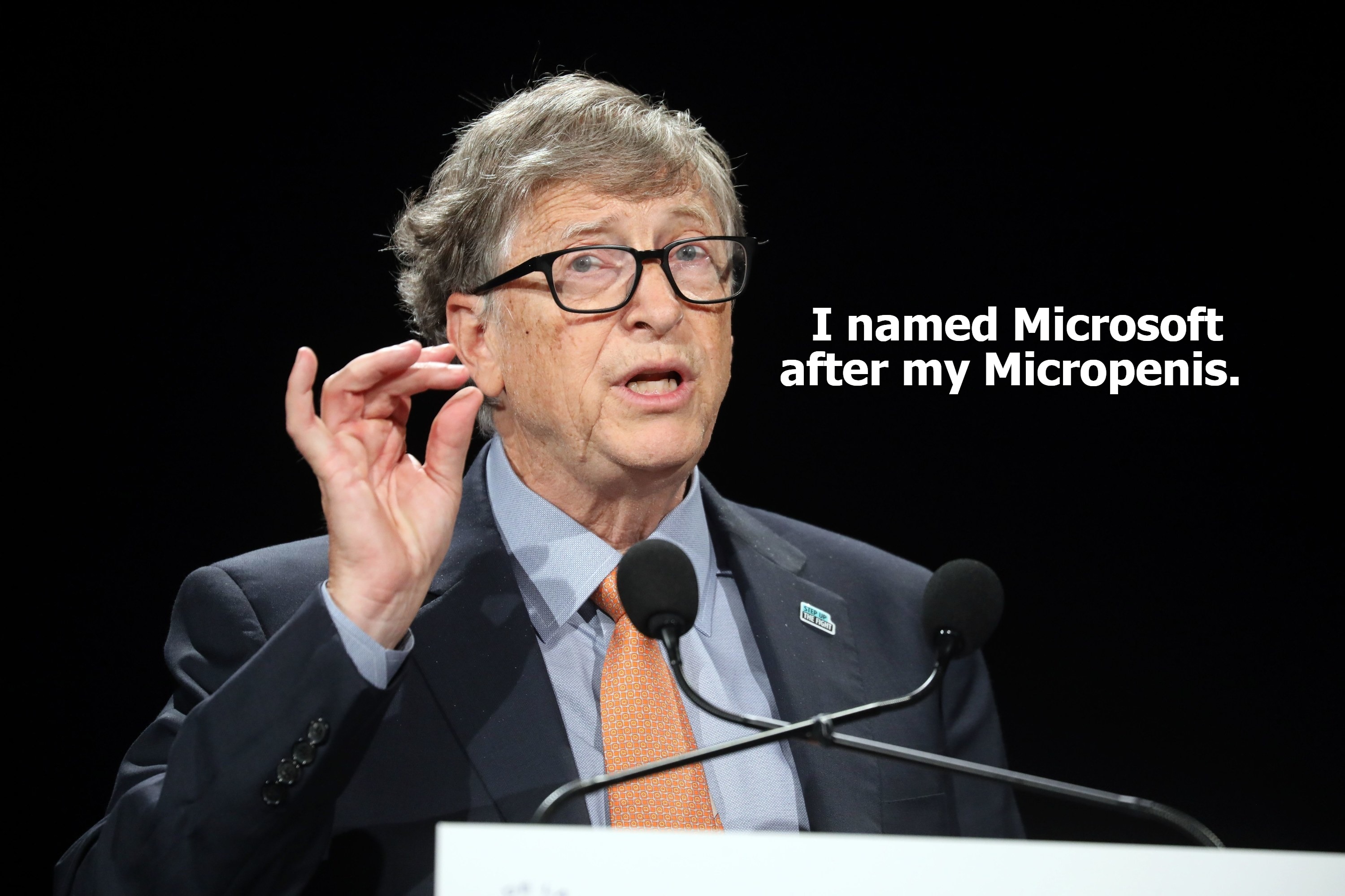 I named Microsoft after my Micropenis. | I named Microsoft after my Micropenis. | image tagged in bill gates,microsoft,micropenis,penis jokes,small penis,tiny penis | made w/ Imgflip meme maker