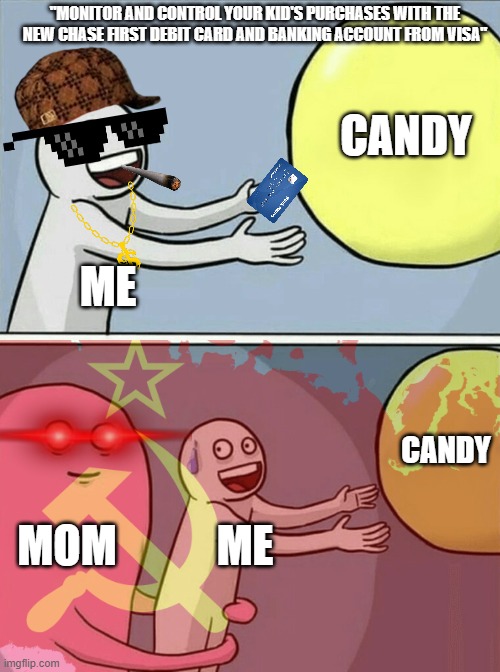 Running Away Balloon Meme | "MONITOR AND CONTROL YOUR KID'S PURCHASES WITH THE NEW CHASE FIRST DEBIT CARD AND BANKING ACCOUNT FROM VISA"; CANDY; ME; CANDY; MOM; ME | image tagged in memes,running away balloon | made w/ Imgflip meme maker