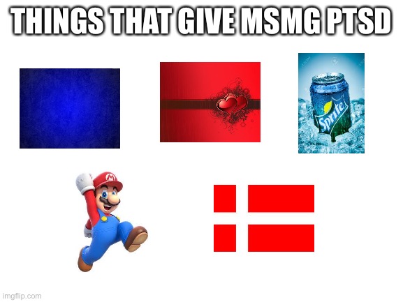 Blank White Template | THINGS THAT GIVE MSMG PTSD | image tagged in blank white template | made w/ Imgflip meme maker