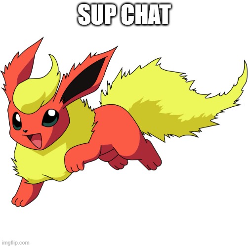 . | SUP CHAT | image tagged in flareon | made w/ Imgflip meme maker