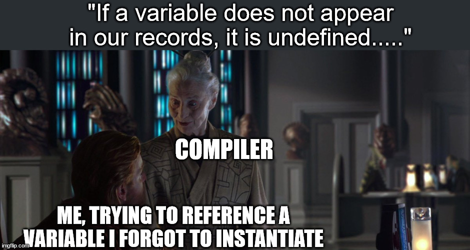 JavaScript Undefined Variable | "If a variable does not appear in our records, it is undefined....."; COMPILER; ME, TRYING TO REFERENCE A VARIABLE I FORGOT TO INSTANTIATE | image tagged in star wars archive doesn't exist | made w/ Imgflip meme maker