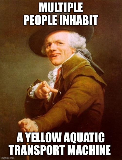 Joseph Ducreux Meme | MULTIPLE PEOPLE INHABIT; A YELLOW AQUATIC TRANSPORT MACHINE | image tagged in memes,joseph ducreux,beatlescirclejerk | made w/ Imgflip meme maker