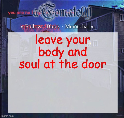 aTomato011 | leave your body and soul at the door | image tagged in atomato011 | made w/ Imgflip meme maker