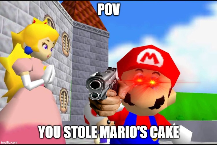 give me my cake back | POV; YOU STOLE MARIO'S CAKE | image tagged in super mario 64 | made w/ Imgflip meme maker