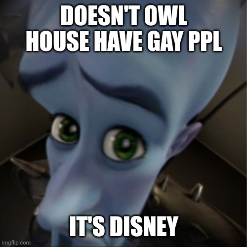 Megamind peeking | DOESN'T OWL HOUSE HAVE GAY PPL IT'S DISNEY | image tagged in megamind peeking | made w/ Imgflip meme maker