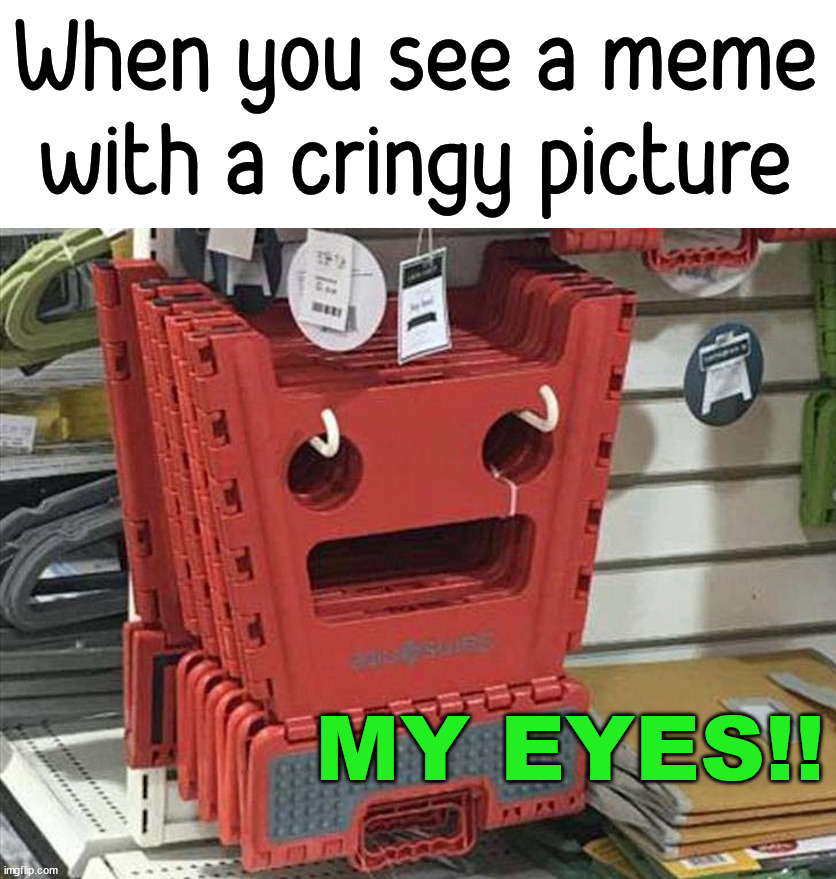 It hurts to look at, pass the juice! |  When you see a meme with a cringy picture; MY EYES!! | image tagged in unsee,unsee juice,pain,cringe | made w/ Imgflip meme maker
