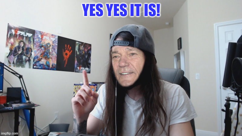 YES YES IT IS! | image tagged in kewlew 0 | made w/ Imgflip meme maker