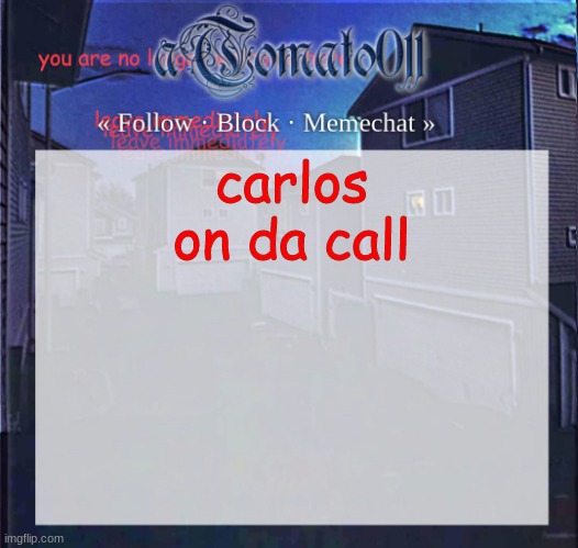 aTomato011 | carlos on da call | image tagged in atomato011 | made w/ Imgflip meme maker