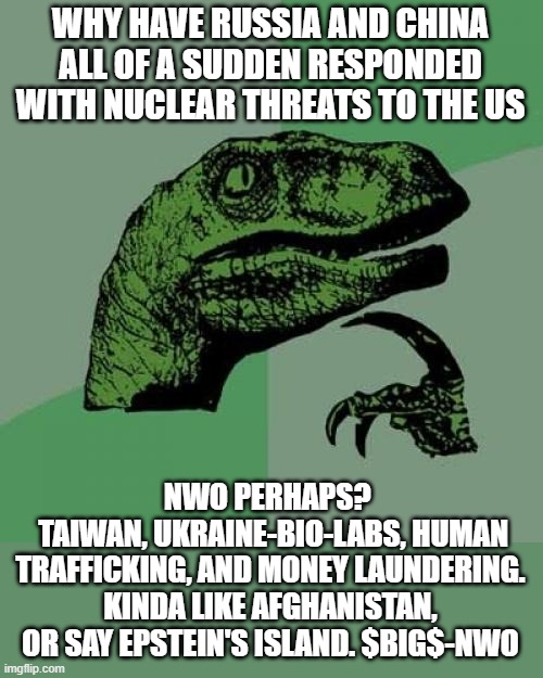 Elites/ fools in power | WHY HAVE RUSSIA AND CHINA ALL OF A SUDDEN RESPONDED WITH NUCLEAR THREATS TO THE US; NWO PERHAPS? 
 TAIWAN, UKRAINE-BIO-LABS, HUMAN TRAFFICKING, AND MONEY LAUNDERING. KINDA LIKE AFGHANISTAN, OR SAY EPSTEIN'S ISLAND. $BIG$-NWO | image tagged in war,elite,nancy pelosi,nwo,nuke,laptop | made w/ Imgflip meme maker