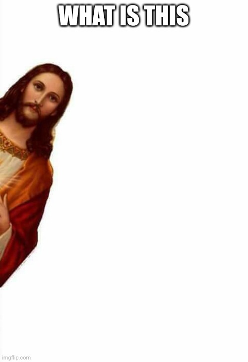 jesus watcha doin | WHAT IS THIS | image tagged in jesus watcha doin | made w/ Imgflip meme maker