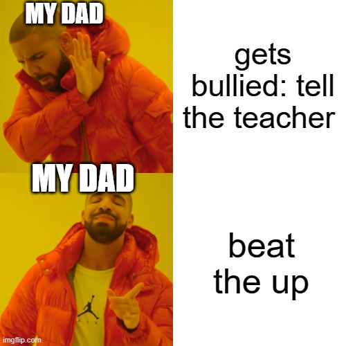 fax | gets bullied: tell the teacher; MY DAD; MY DAD; beat the up | image tagged in memes,drake hotline bling,school,funny memes,relatable | made w/ Imgflip meme maker