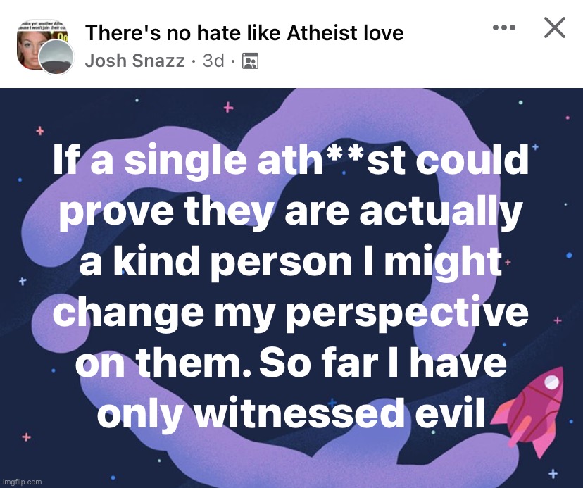 Is there even a single kind ath**st out there? | image tagged in there s no hate like atheist love | made w/ Imgflip meme maker