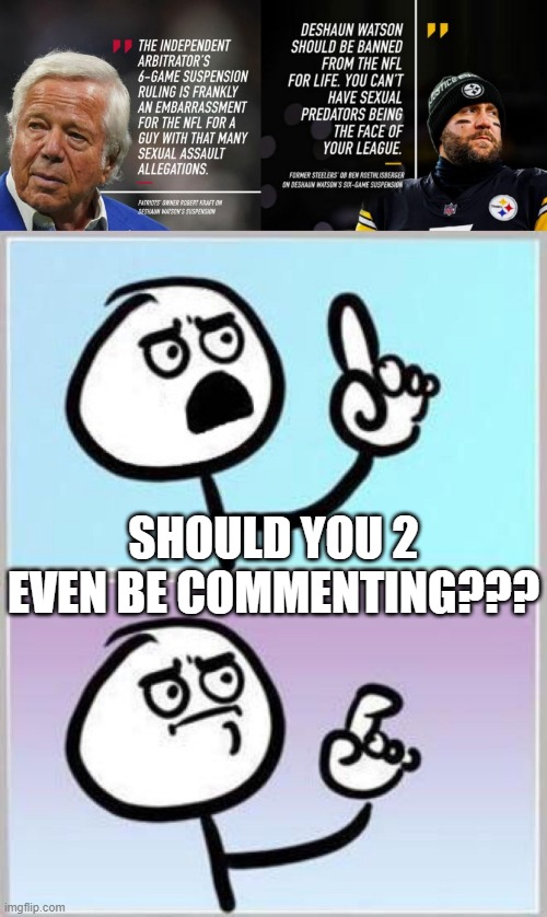No You Didn't |  SHOULD YOU 2 EVEN BE COMMENTING??? | image tagged in wait what | made w/ Imgflip meme maker
