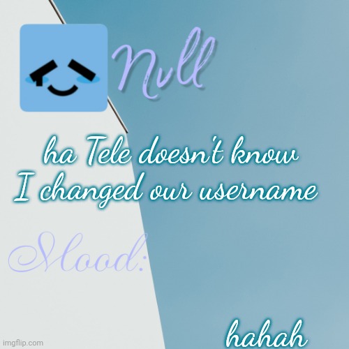 ha Tele doesn't know I changed our username; hahah | made w/ Imgflip meme maker