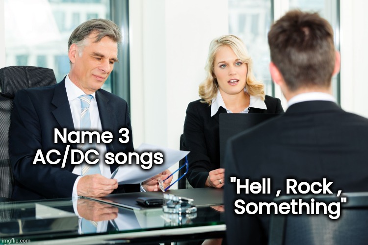 job interview | Name 3
    AC/DC songs "Hell , Rock ,   
Something" | image tagged in job interview | made w/ Imgflip meme maker