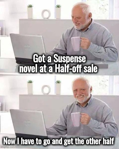 Hide the Pain Harold Meme | Got a Suspense novel at a Half-off sale Now I have to go and get the other half | image tagged in memes,hide the pain harold | made w/ Imgflip meme maker